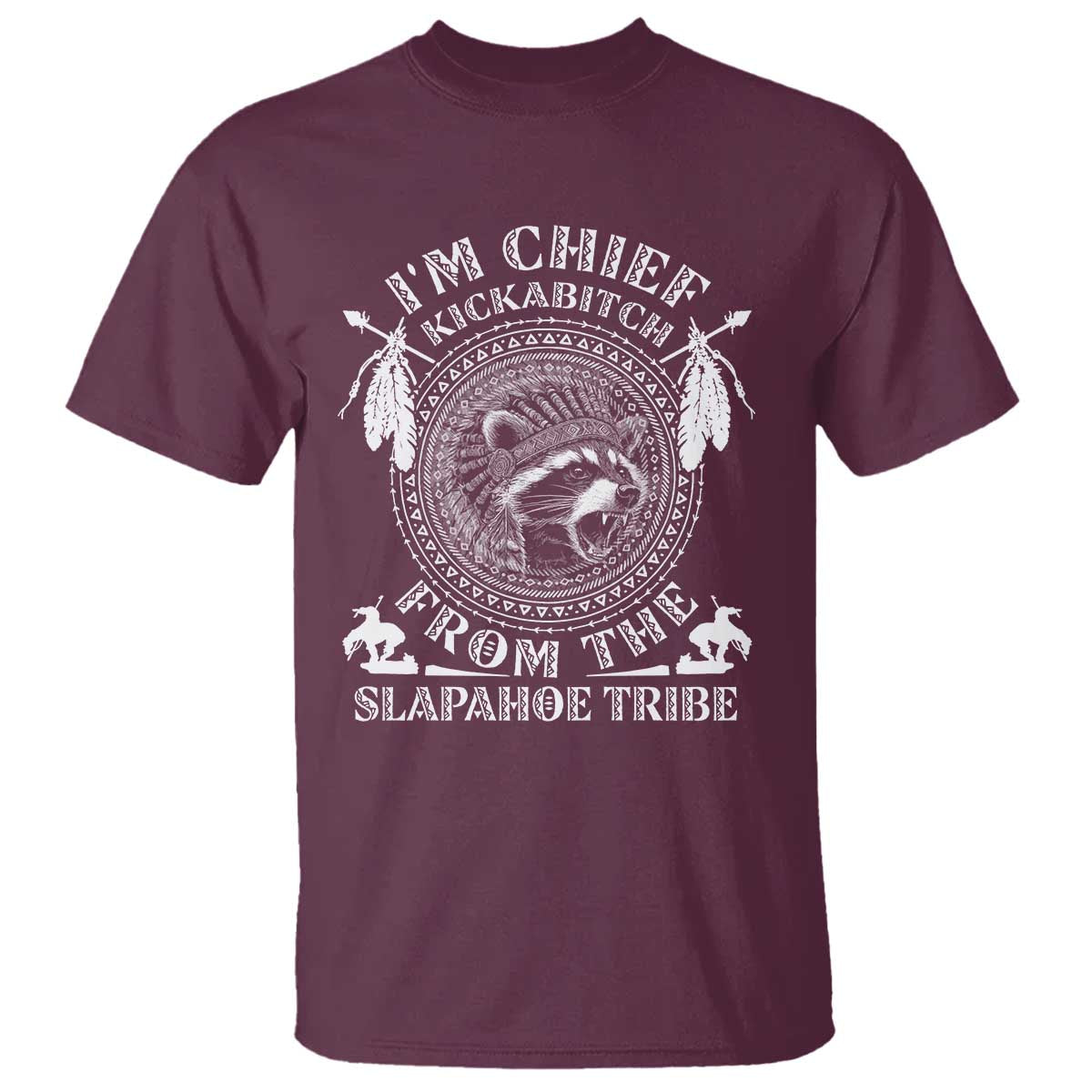 Funny I'm Chief Kickabitch From The Slapahoe Tribe T Shirt Native American Indigenous Racoon TS11 Maroon Print Your Wear