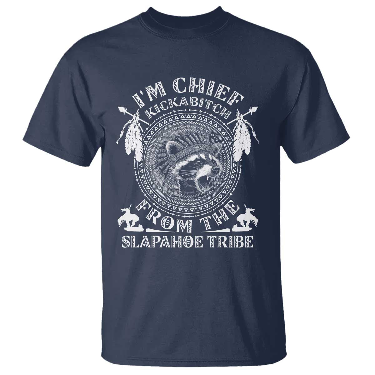 Funny I'm Chief Kickabitch From The Slapahoe Tribe T Shirt Native American Indigenous Racoon TS11 Navy Print Your Wear