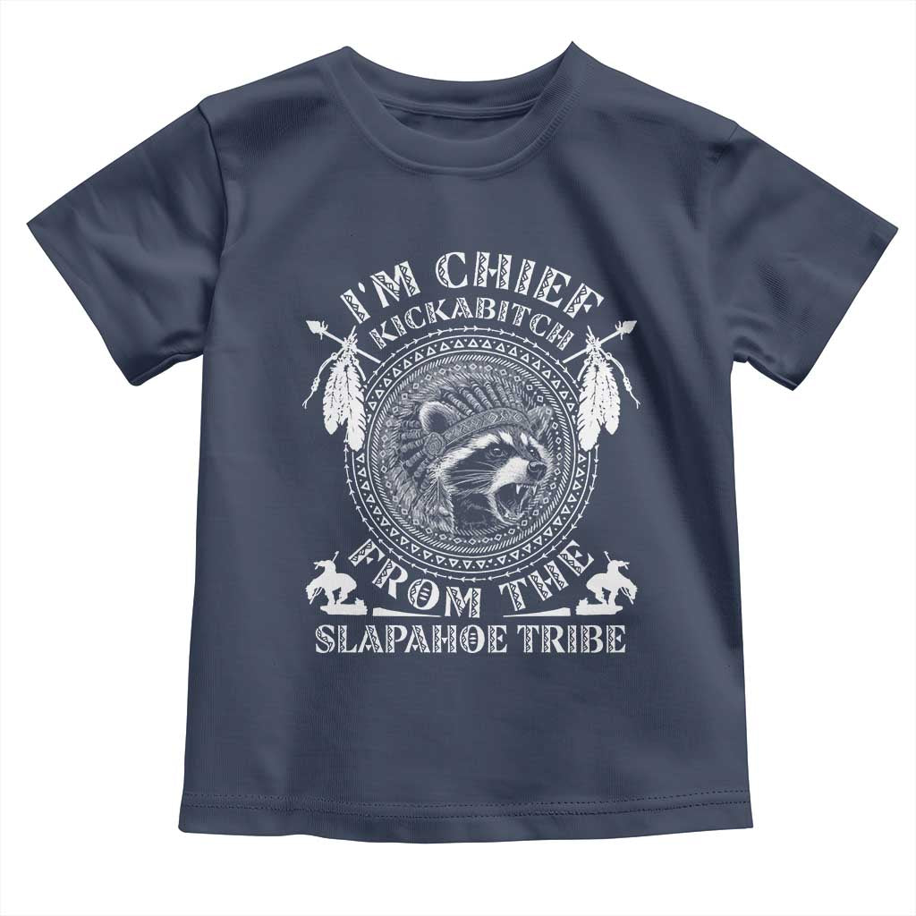 Funny I'm Chief Kickabitch From The Slapahoe Tribe Toddler T Shirt Native American Indigenous Racoon TS11 Navy Print Your Wear