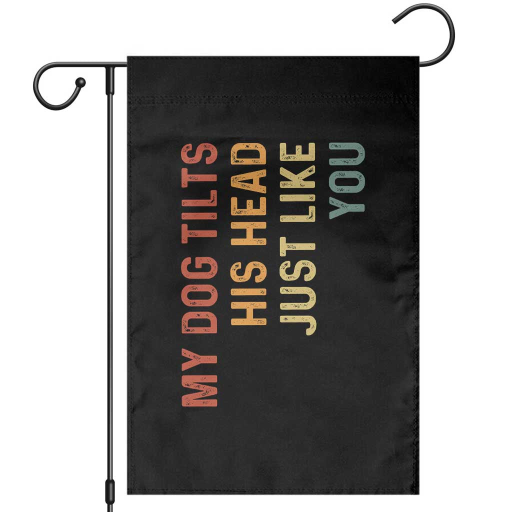 My Dog Tilts His Head Just Like You Garden Flag Funny Dog Lover TS11 Black Print Your Wear