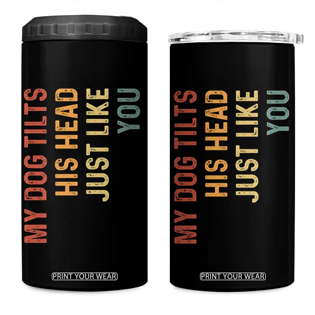 My Dog Tilts His Head Just Like You 4 in 1 Can Cooler Tumbler Funny Dog Lover