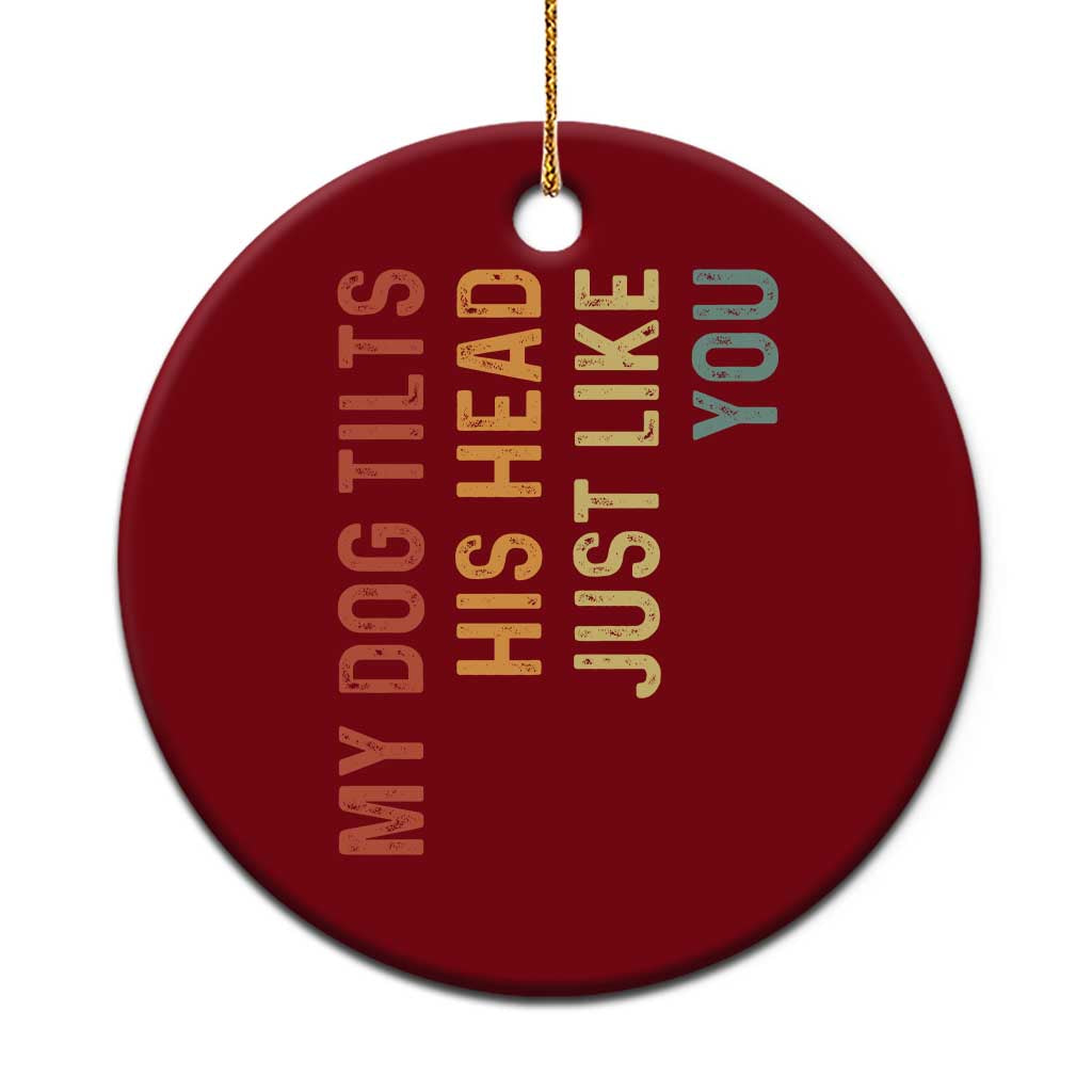 My Dog Tilts His Head Just Like You Ceramic Ornament Funny Dog Lover TS11 1pc Red Print Your Wear