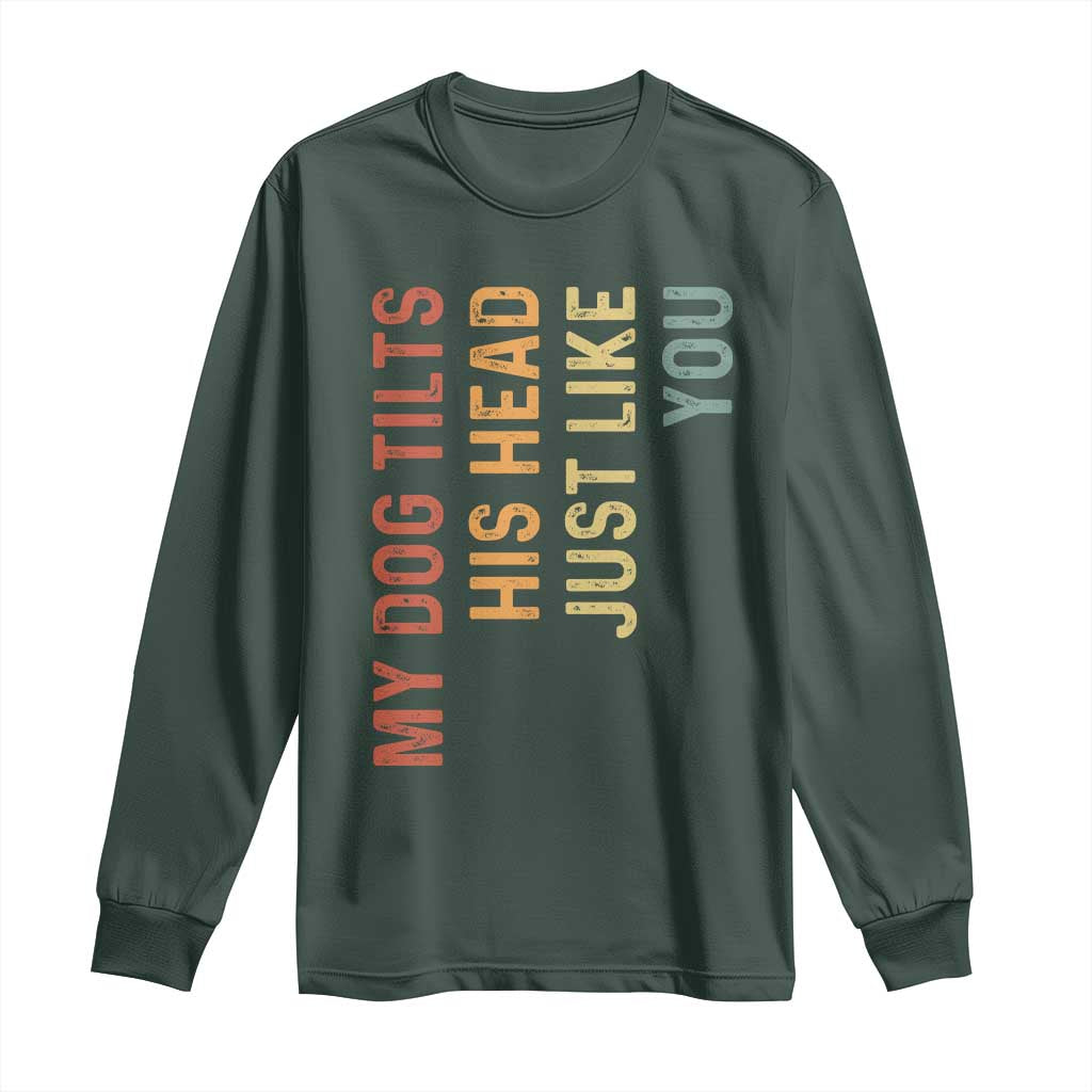 My Dog Tilts His Head Just Like You Long Sleeve Shirt Funny Dog Lover