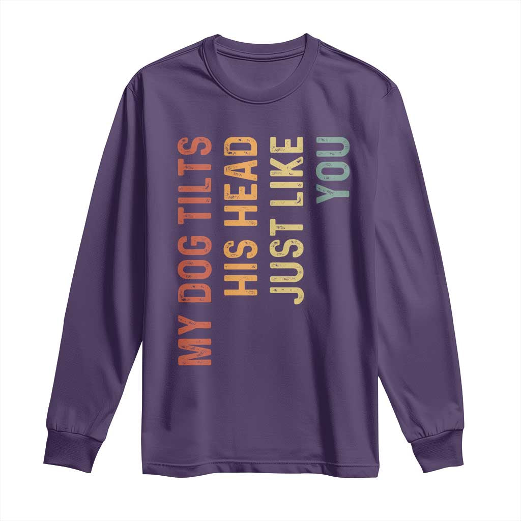 My Dog Tilts His Head Just Like You Long Sleeve Shirt Funny Dog Lover