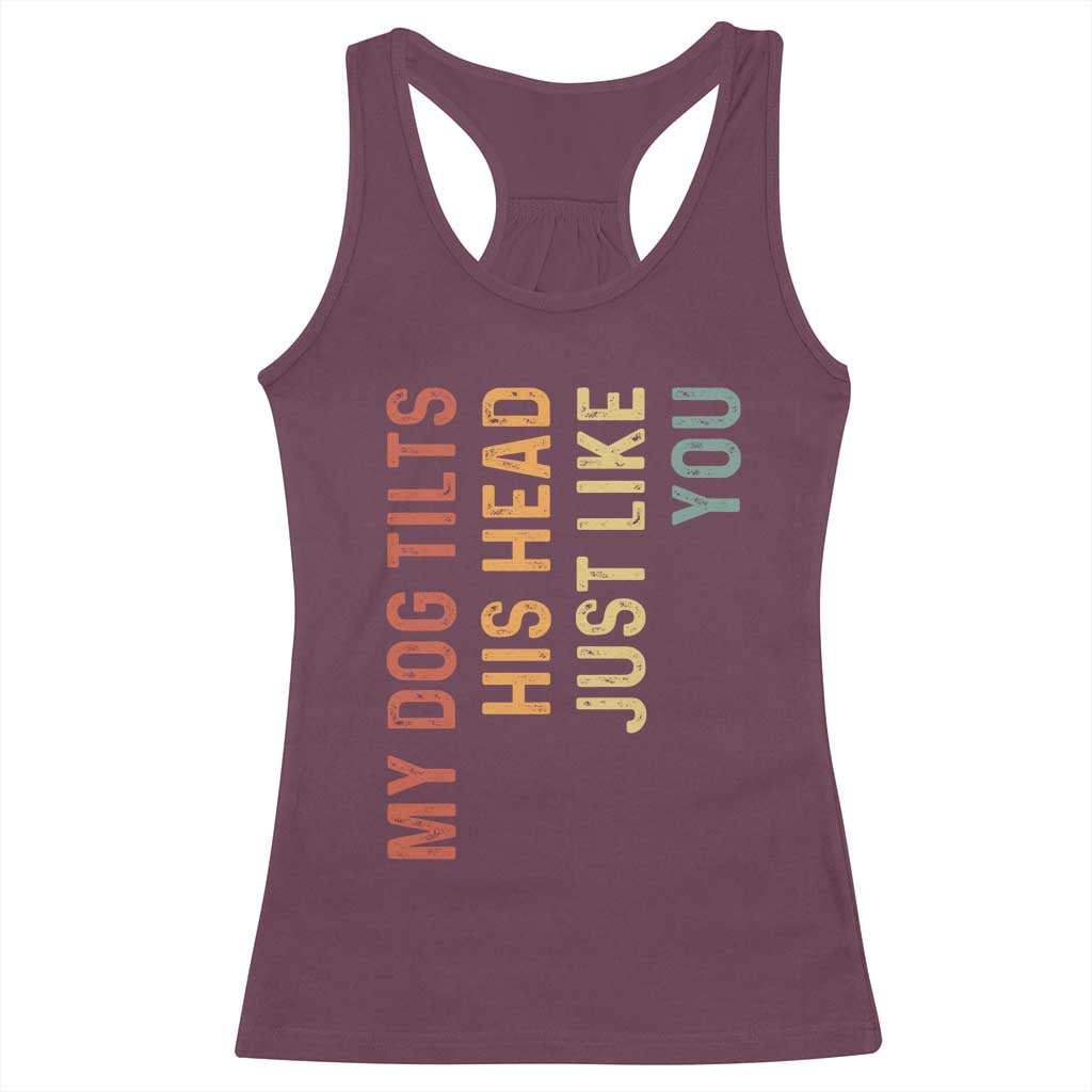 My Dog Tilts His Head Just Like You Racerback Tank Top Funny Dog Lover