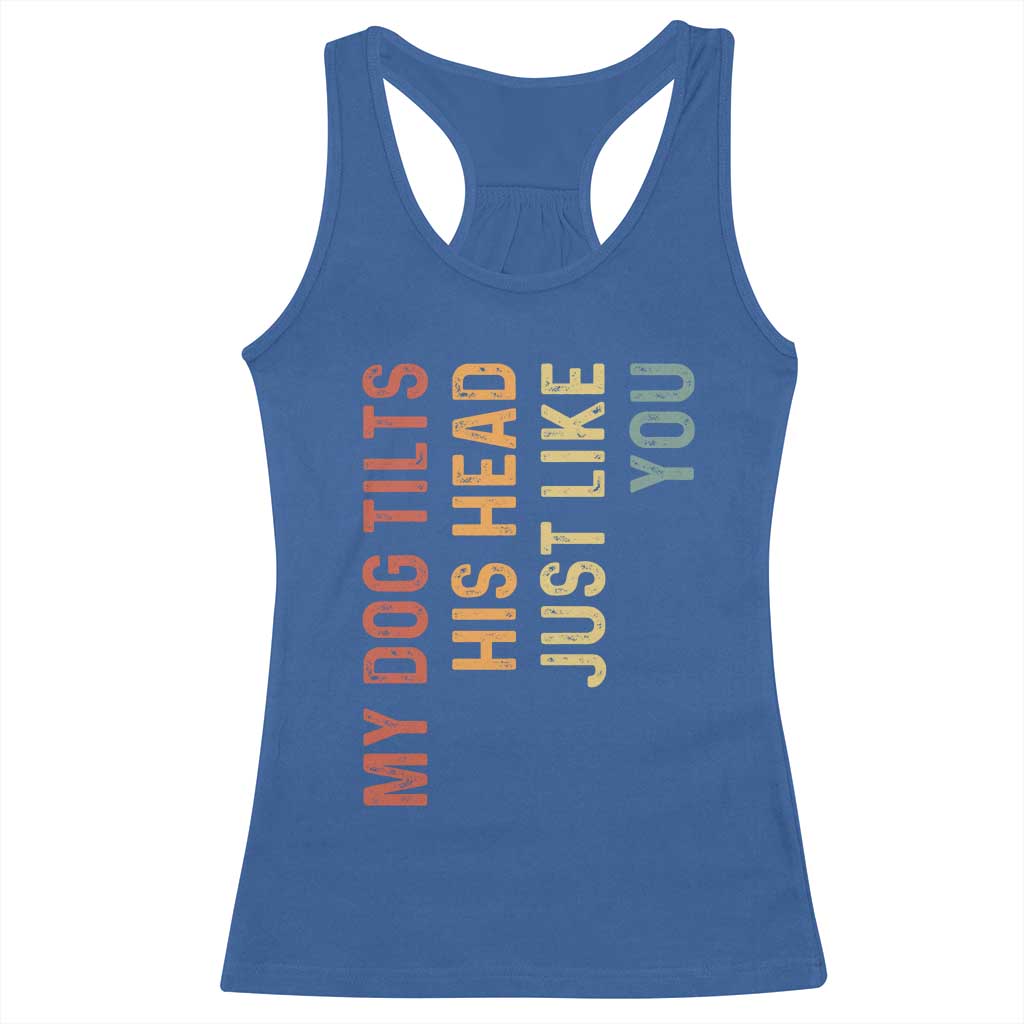 My Dog Tilts His Head Just Like You Racerback Tank Top Funny Dog Lover