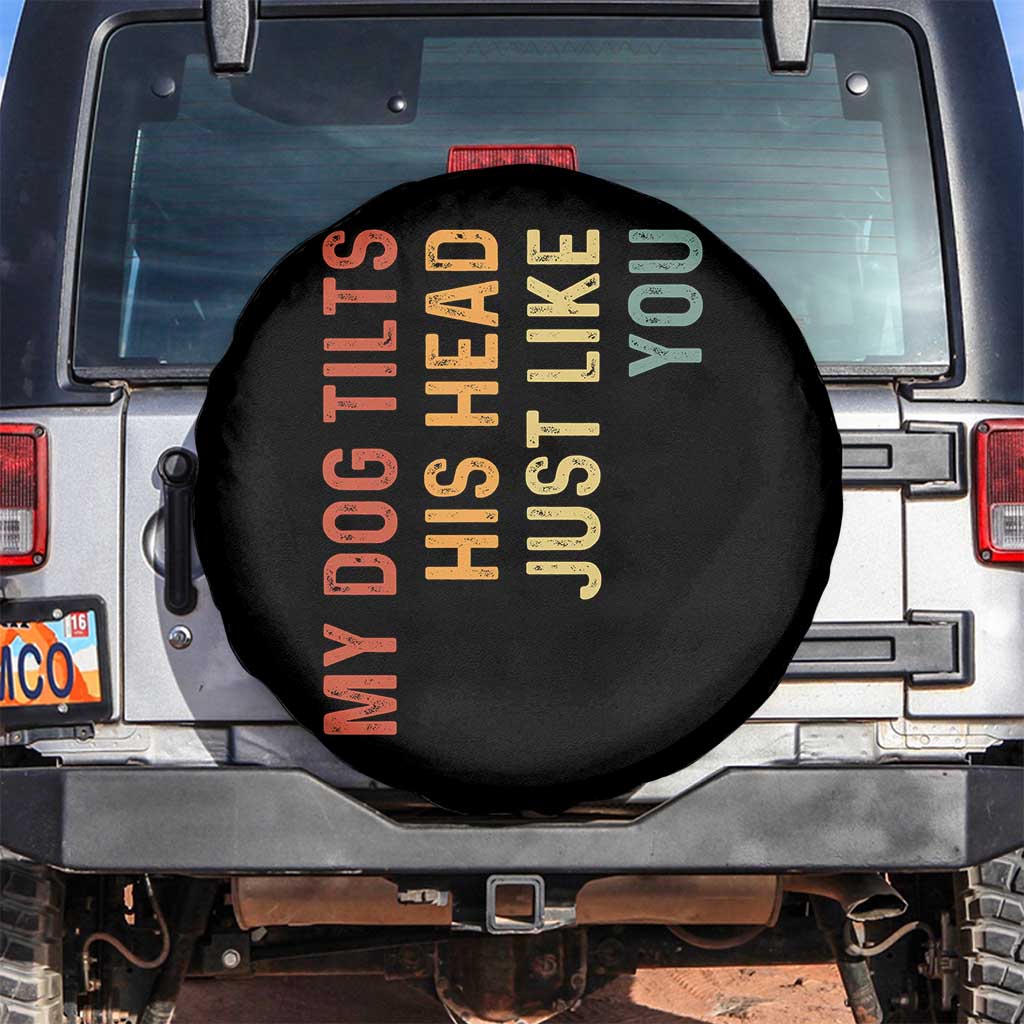 My Dog Tilts His Head Just Like You Spare Tire Cover Funny Dog Lover TS11 No hole Black Print Your Wear