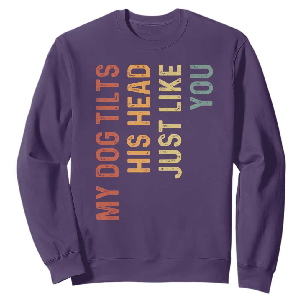 My Dog Tilts His Head Just Like You Sweatshirt Funny Dog Lover