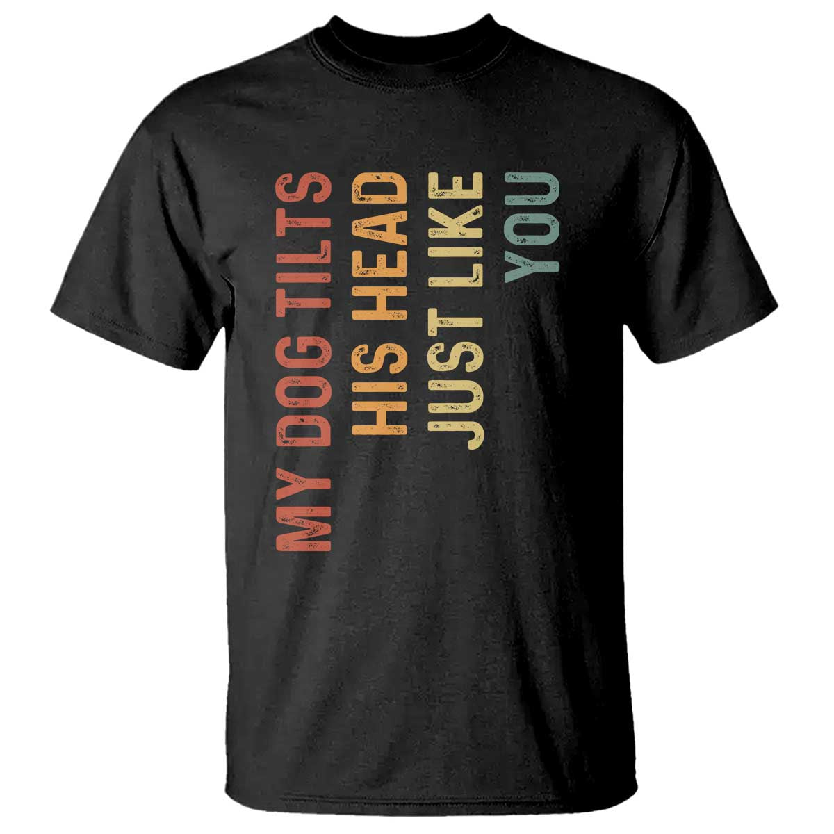 My Dog Tilts His Head Just Like You T Shirt Funny Dog Lover TS11 Black Print Your Wear