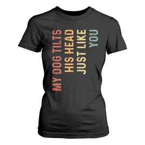 My Dog Tilts His Head Just Like You T Shirt For Women Funny Dog Lover