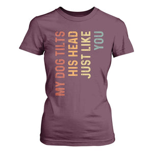 My Dog Tilts His Head Just Like You T Shirt For Women Funny Dog Lover