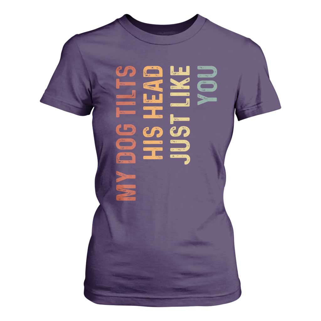My Dog Tilts His Head Just Like You T Shirt For Women Funny Dog Lover