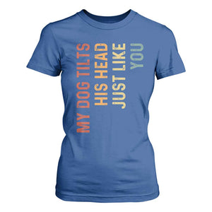 My Dog Tilts His Head Just Like You T Shirt For Women Funny Dog Lover