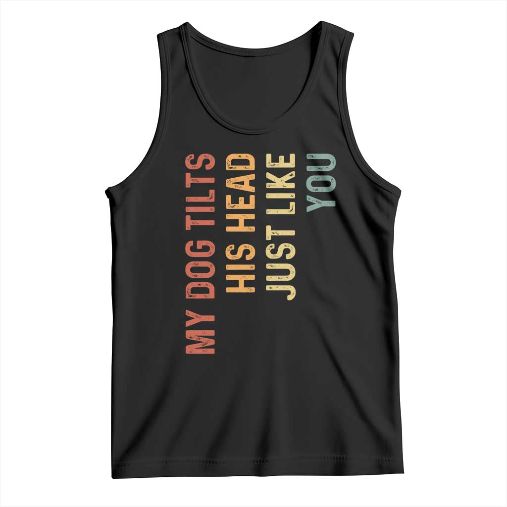 My Dog Tilts His Head Just Like You Tank Top Funny Dog Lover TS11 Black Print Your Wear