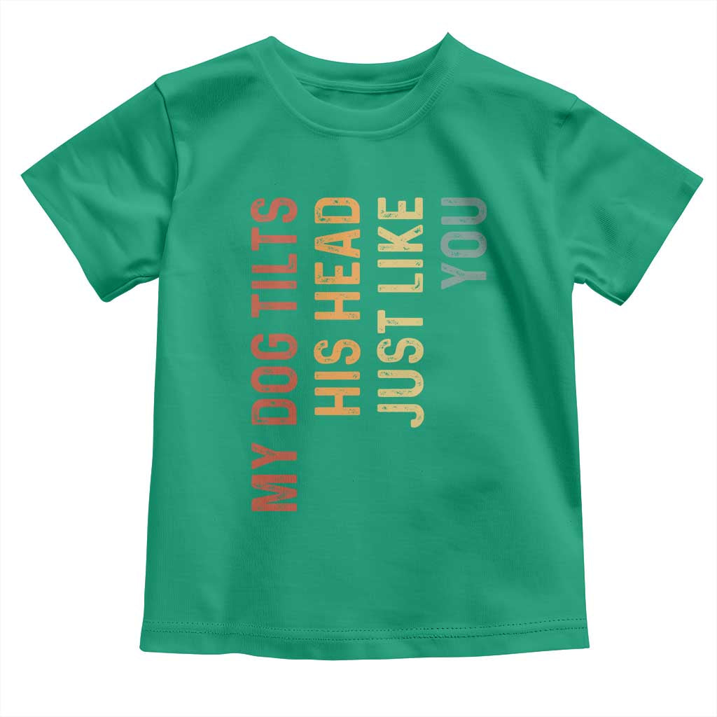 My Dog Tilts His Head Just Like You Toddler T Shirt Funny Dog Lover