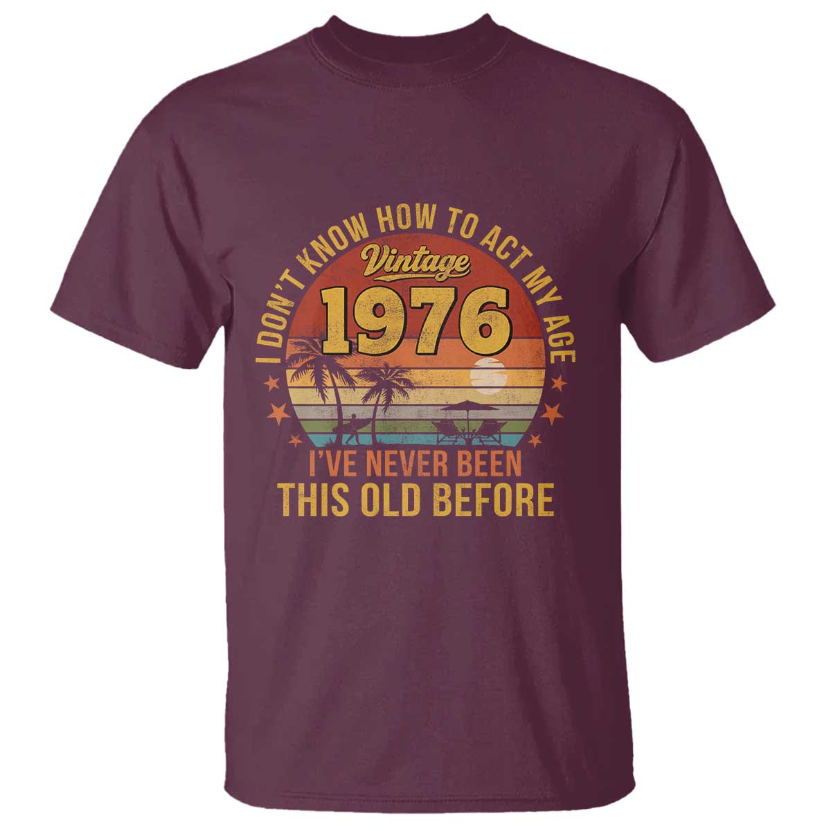 50th Birthday Vintage 1976 T Shirt I Dont Know How To Act My Age Ive Never Been This Old Before