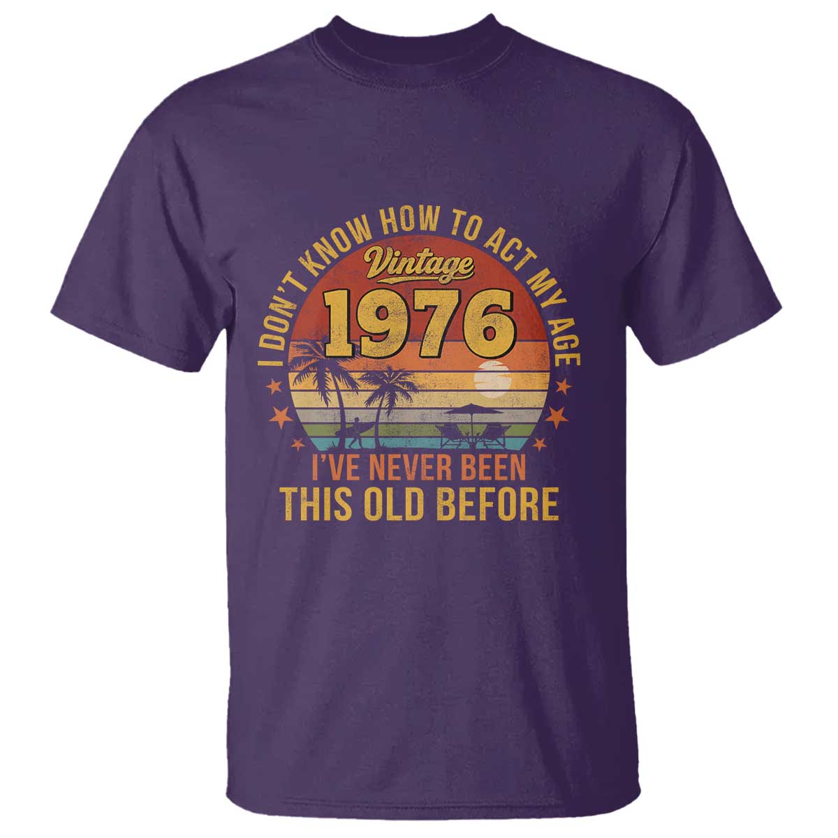 50th Birthday Vintage 1976 T Shirt I Dont Know How To Act My Age Ive Never Been This Old Before