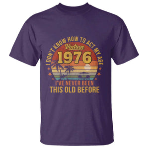 50th Birthday Vintage 1976 T Shirt I Dont Know How To Act My Age Ive Never Been This Old Before