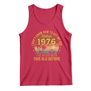50th Birthday Vintage 1976 Tank Top I Dont Know How To Act My Age Ive Never Been This Old Before