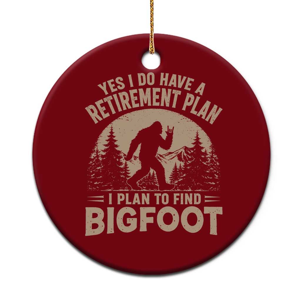 Yes I Do Have A Retirement Plan I Plan To Find Bigfoot Ceramic Ornament Funny Retired Bigfoot Hunter
