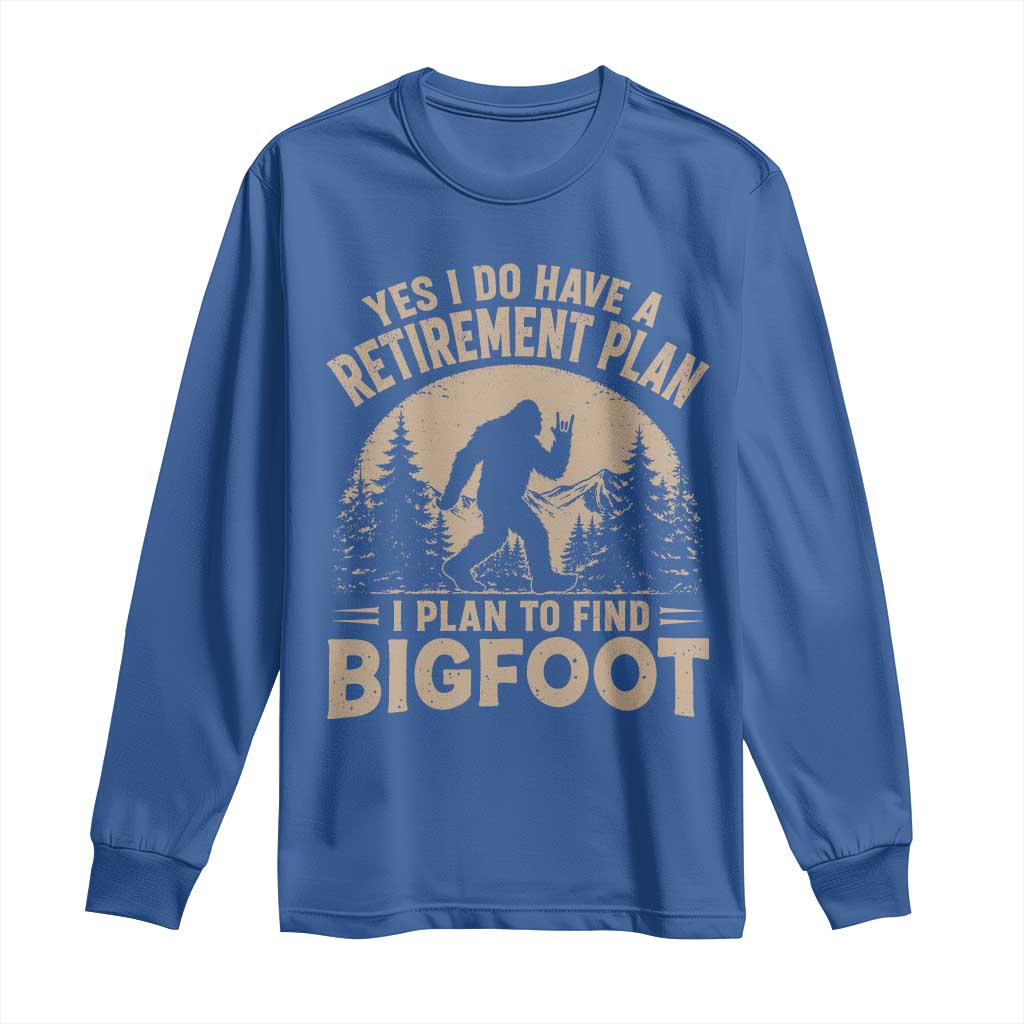 Yes I Do Have A Retirement Plan I Plan To Find Bigfoot Long Sleeve Shirt Funny Retired Bigfoot Hunter