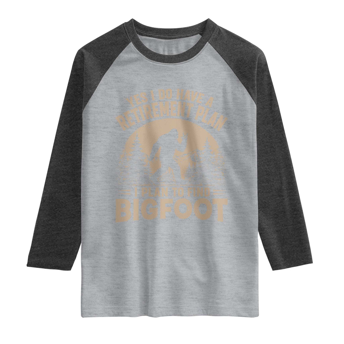 Yes I Do Have A Retirement Plan I Plan To Find Bigfoot Raglan Shirt Funny Retired Bigfoot Hunter