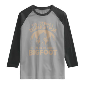 Yes I Do Have A Retirement Plan I Plan To Find Bigfoot Raglan Shirt Funny Retired Bigfoot Hunter
