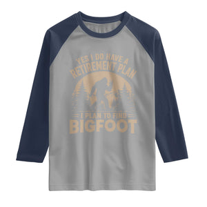 Yes I Do Have A Retirement Plan I Plan To Find Bigfoot Raglan Shirt Funny Retired Bigfoot Hunter