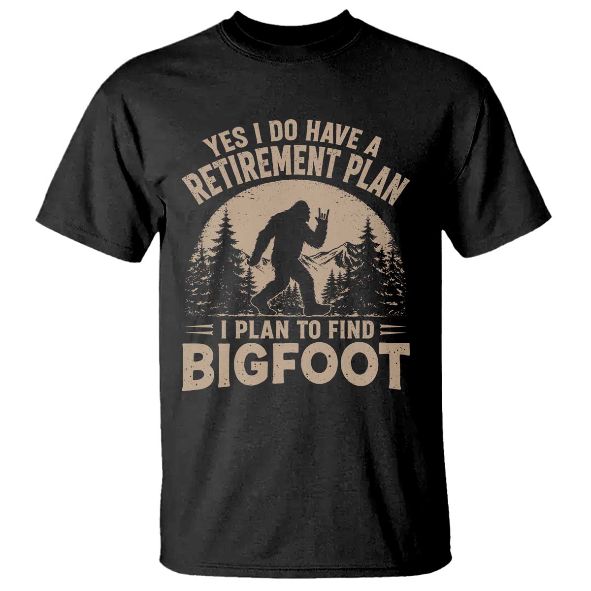 Yes I Do Have A Retirement Plan I Plan To Find Bigfoot T Shirt Funny Retired Bigfoot Hunter