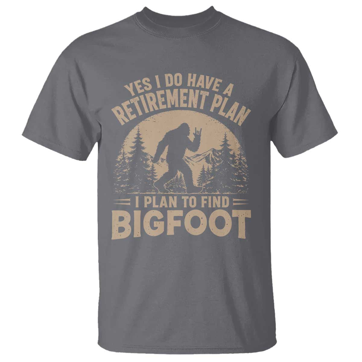Yes I Do Have A Retirement Plan I Plan To Find Bigfoot T Shirt Funny Retired Bigfoot Hunter