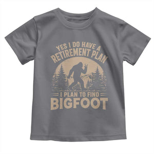 Yes I Do Have A Retirement Plan I Plan To Find Bigfoot Toddler T Shirt Funny Retired Bigfoot Hunter