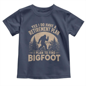 Yes I Do Have A Retirement Plan I Plan To Find Bigfoot Toddler T Shirt Funny Retired Bigfoot Hunter