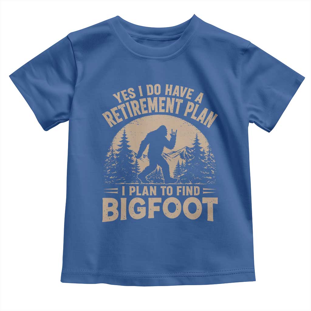 Yes I Do Have A Retirement Plan I Plan To Find Bigfoot Toddler T Shirt Funny Retired Bigfoot Hunter