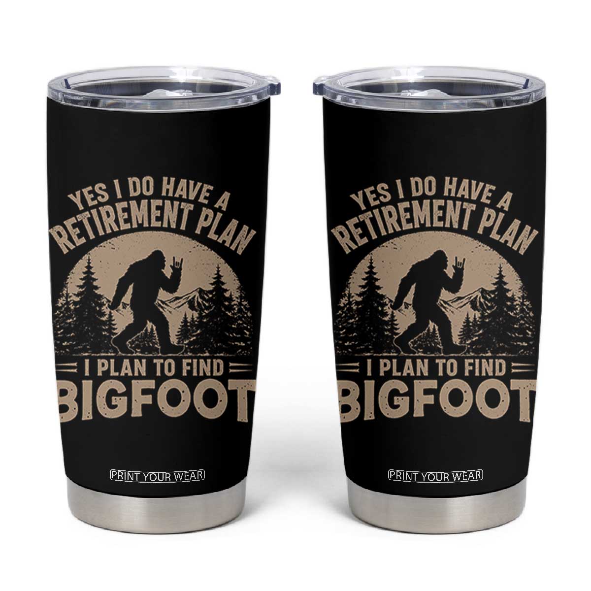 Yes I Do Have A Retirement Plan I Plan To Find Bigfoot Tumbler Cup Funny Retired Bigfoot Hunter