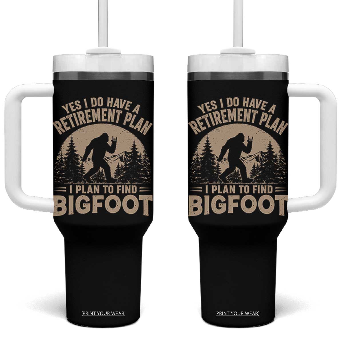 Yes I Do Have A Retirement Plan I Plan To Find Bigfoot Tumbler With Handle Funny Retired Bigfoot Hunter