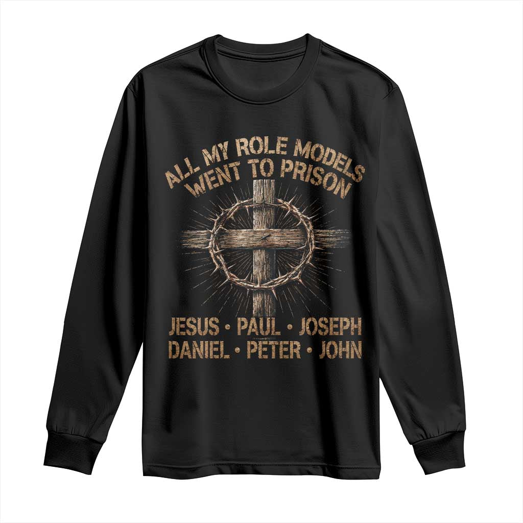 All My Role Models Went To Prison Jesus Long Sleeve Shirt Funny Christian Paul Joseph Daniel Peter John TS11 Black Print Your Wear
