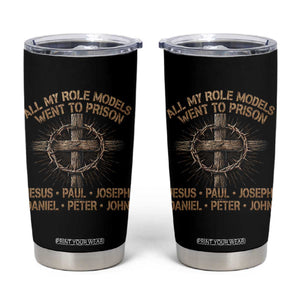 All My Role Models Went To Prison Jesus Tumbler Cup Funny Christian Paul Joseph Daniel Peter John