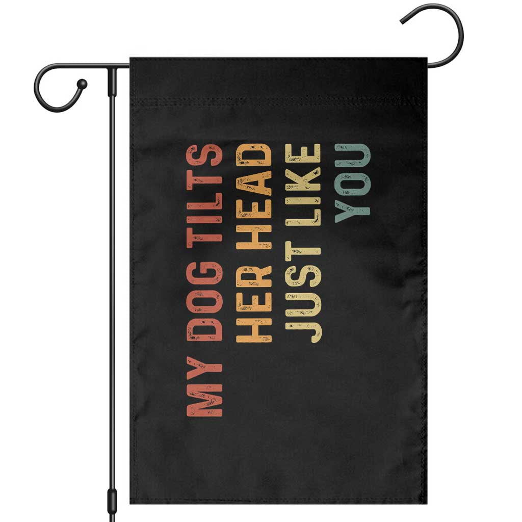 My Dog Tilts Her Head Just Like You Garden Flag Funny Dog Lover