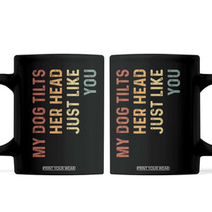 My Dog Tilts Her Head Just Like You Coffee Mug Funny Dog Lover