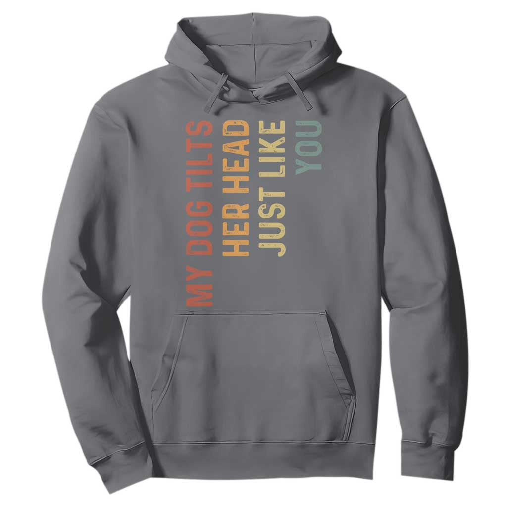 My Dog Tilts Her Head Just Like You Hoodie Funny Dog Lover