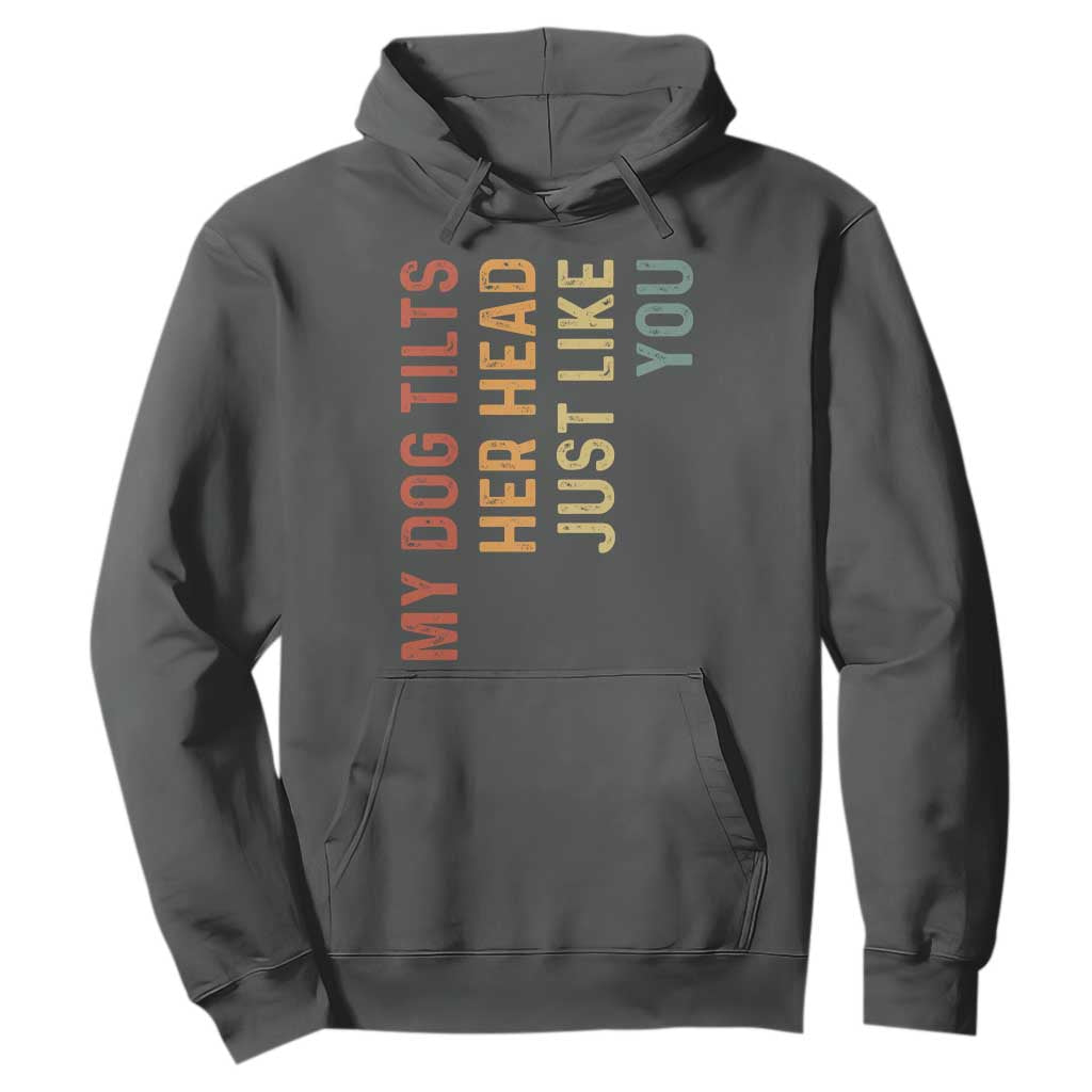 My Dog Tilts Her Head Just Like You Hoodie Funny Dog Lover