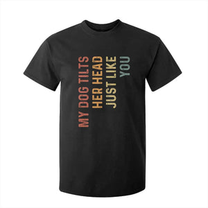 My Dog Tilts Her Head Just Like You T Shirt For Kid Funny Dog Lover