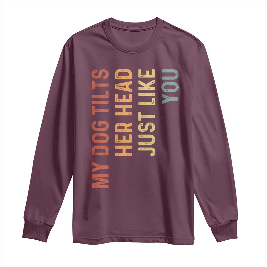 My Dog Tilts Her Head Just Like You Long Sleeve Shirt Funny Dog Lover