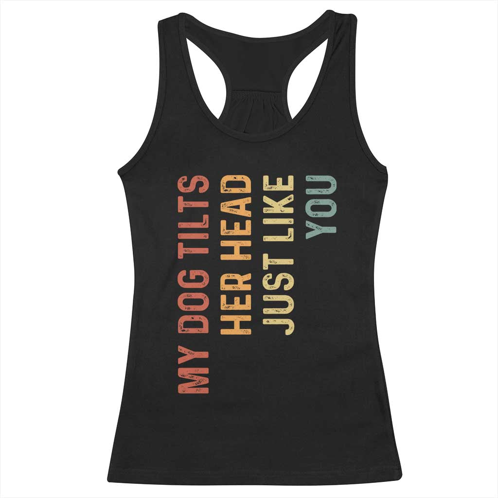 My Dog Tilts Her Head Just Like You Racerback Tank Top Funny Dog Lover TS11 Black Print Your Wear