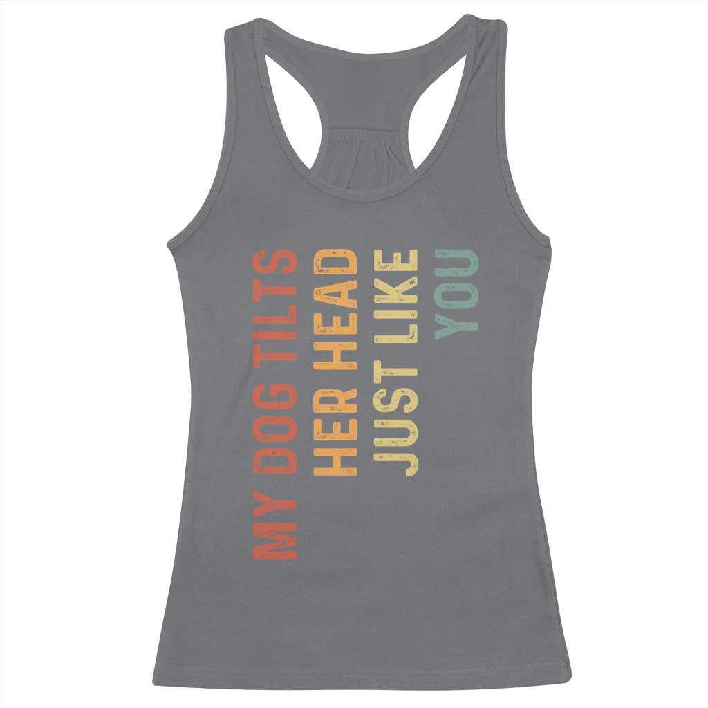 My Dog Tilts Her Head Just Like You Racerback Tank Top Funny Dog Lover