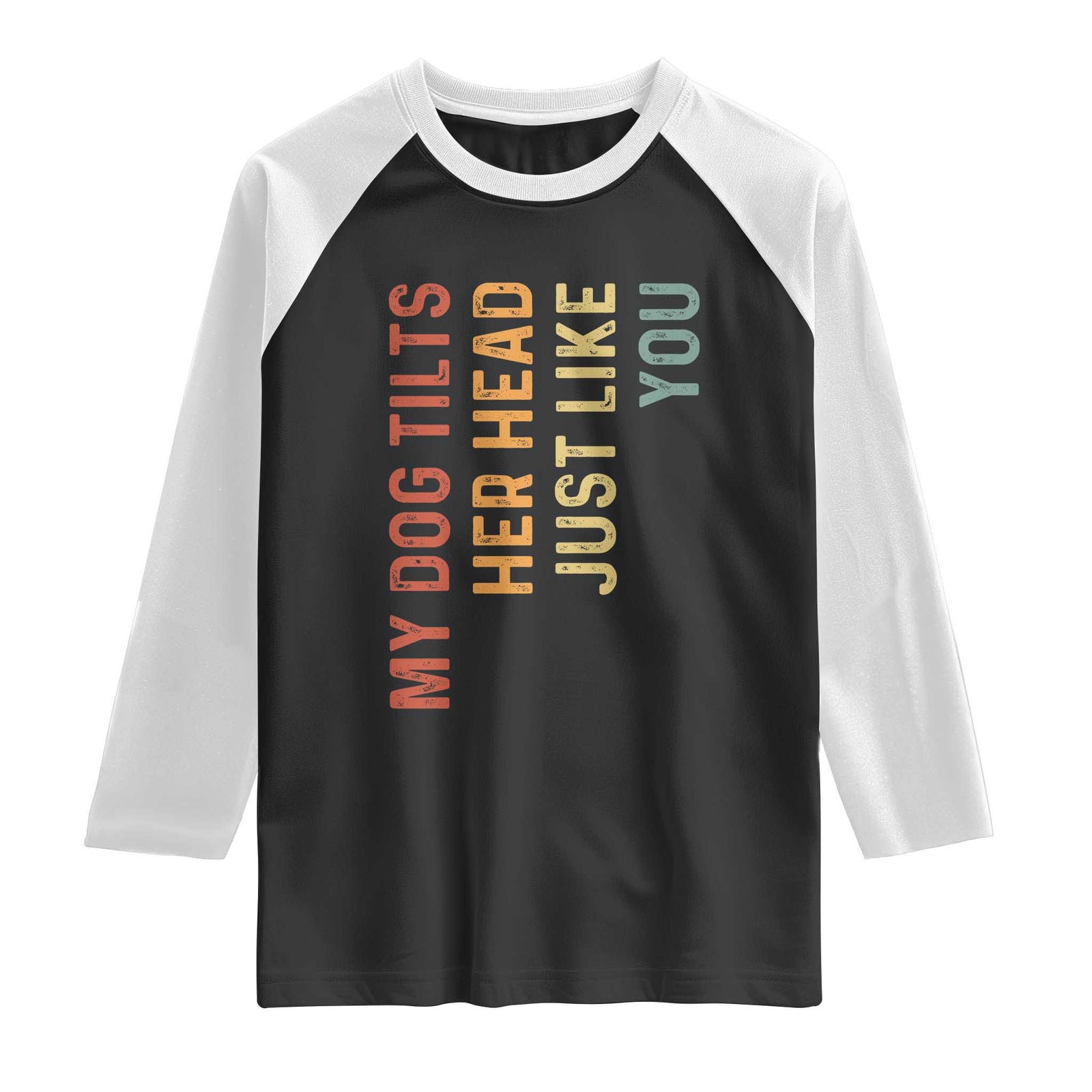 My Dog Tilts Her Head Just Like You Raglan Shirt Funny Dog Lover TS11 Black White Print Your Wear