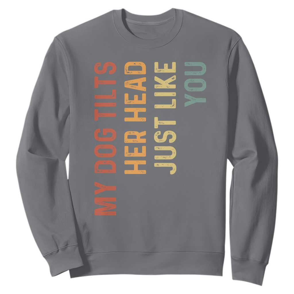 My Dog Tilts Her Head Just Like You Sweatshirt Funny Dog Lover