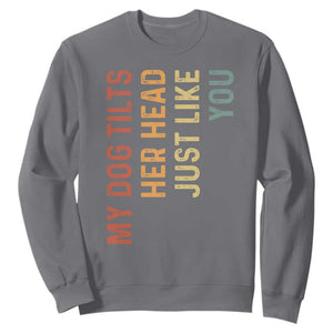 My Dog Tilts Her Head Just Like You Sweatshirt Funny Dog Lover