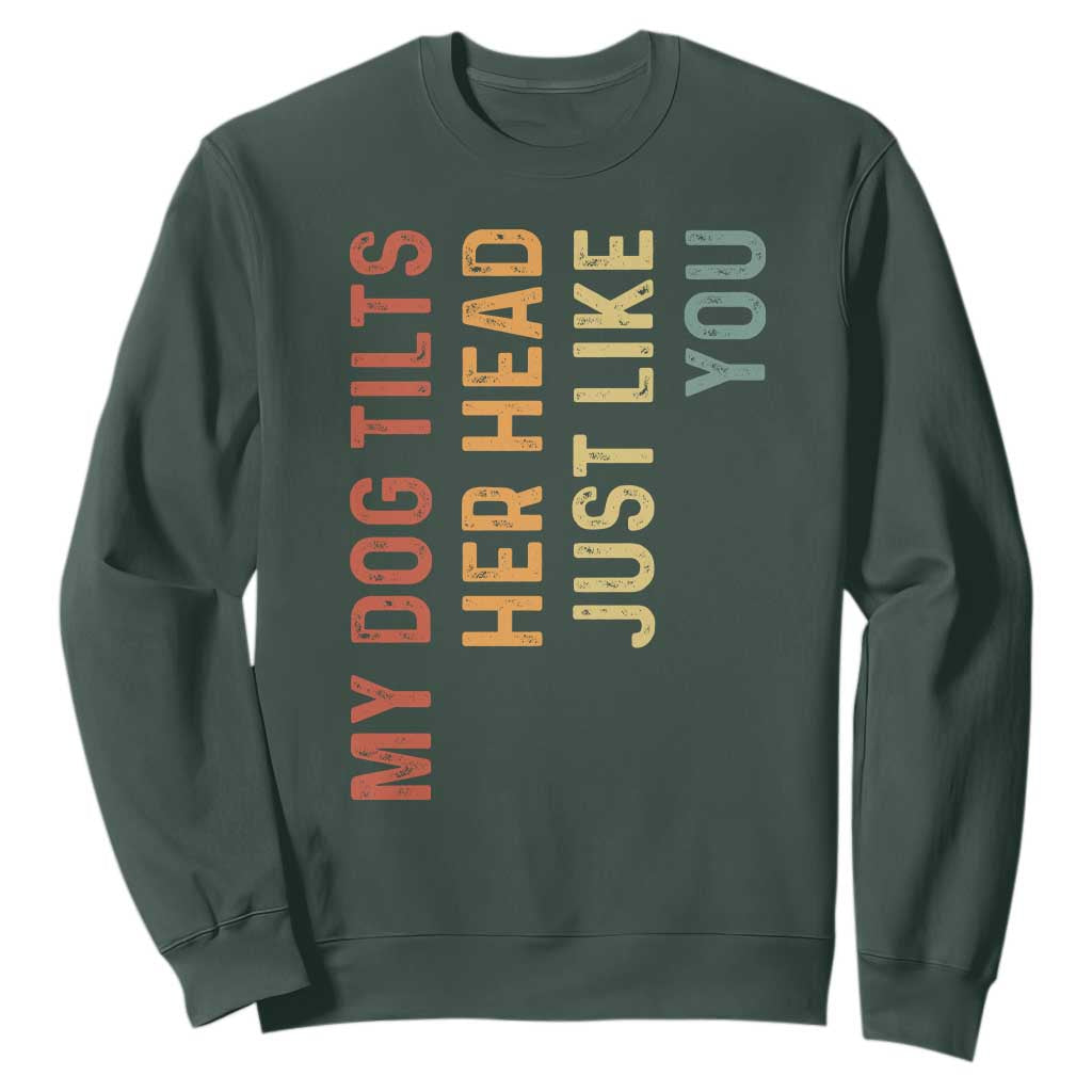 My Dog Tilts Her Head Just Like You Sweatshirt Funny Dog Lover