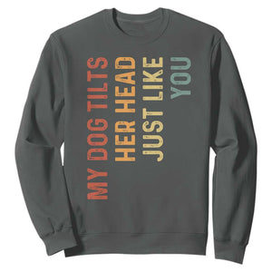 My Dog Tilts Her Head Just Like You Sweatshirt Funny Dog Lover